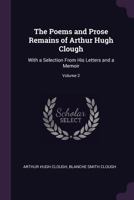 The Poems and Prose Remains of Arthur Hugh Clough: With a Selection from His Letters and a Memoir; Volume 2 1340765594 Book Cover