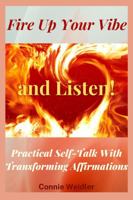 Fire Up Your Vibe and Listen!: Practical Self-Talk With Transforming Affirmations 1958915033 Book Cover