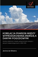 KORELACJA PEARSON MIĘDZY WYPRODUKOWANĄ ENERGIĄ A DANYMI POGODOWYMI: Analiza zależności między wytwarzaniem energii a danymi meteorologicznymi z EMC UFG 6202631422 Book Cover