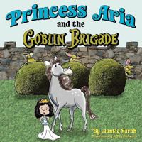 Princess Aria and the Goblin Brigade 1466499451 Book Cover