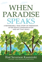 When Paradise Speaks: A Remarkable, True Story of Friendship, After-Death Communication, and Art that Heals 1735292001 Book Cover