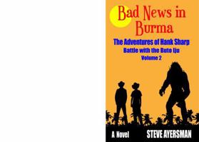 Bad News in Burma: The Adventures of Hank Sharp - Volume 2 - Battle with Buto Iju B0DT79XQG6 Book Cover