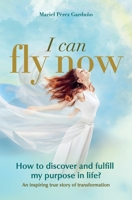 I CAN FLY NOW: How to discover and fulfill my purpose in life? B0CHGM53PB Book Cover