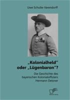 Kolonialheld" Oder Lugenbaron"? Die Geschichte Des Bayerischen Kolonialoffiziers Hermann Detzner 3842889828 Book Cover