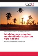 Modelo para simular un destilador solar de tipo caseta: En condiciones de cielo claro 6202154268 Book Cover