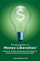 The Energetics of Money Liberation: 6 Steps for Finding and Releasing Your Blocks to Experiencing Financial Liberation NOW! 0972416161 Book Cover