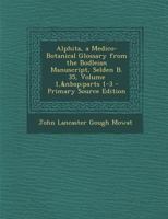 Alphita, a Medico-Botanical Glossary from the Bodleian Manuscript, Selden B. 35, Volume 1, parts 1-3 1018491600 Book Cover