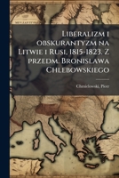 Liberalizm i obskurantyzm na Litwie i Rusi, 1815-1823. Z przedm. Bronislawa Chlebowskiego 1178908763 Book Cover