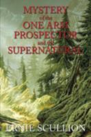Mystery of the One Arm Prospector and The Supernatural 149901449X Book Cover
