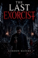 The Last Exorcist: An Ancient Evil. A Cursed Bloodline. The Final Priest. B0H6VB3R9H Book Cover