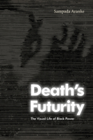 Death's Futurity: The Visual Life of Black Power 1478019301 Book Cover