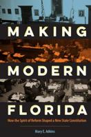 Making Modern Florida: How the Spirit of Reform Shaped a New State Constitution 0813062853 Book Cover