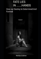 Your Fate is in ..... Hands: How our Destiny is Determined and Formed B0BQ5996PN Book Cover