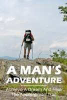 A Man'S Adventure Achieve A Dream And Hike The Appalachian Trail: Life-Changing Moment B08SBDL4S5 Book Cover