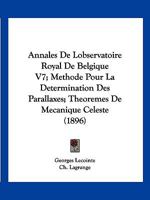 Annales De Lobservatoire Royal De Belgique V7; Methode Pour La Determination Des Parallaxes; Theoremes De Mecanique Celeste (1896) 1161016503 Book Cover