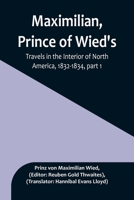 Maximilian, Prince of Wied's, Travels in the Interior of North America, 1832-1834, part 1 9356897794 Book Cover