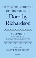 The Oxford Edition of the Works of Dorothy Richardson, Volume IV: Pilgrimage 1 & 2: Pointed Roofs and Backwater 0198860269 Book Cover