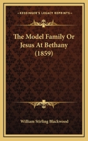 The Model Family; Or, Jesus at Bethany 1104784297 Book Cover