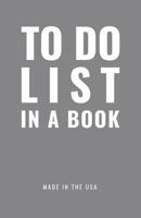 TO DO LIST IN A BOOK - Best To Do List to Increase Your Productivity and Prioritize Your Tasks More Effectively - Non Dated / Undated - 5.5" x 8.5" (Wall Street Gray): Daily Planner 0998176745 Book Cover