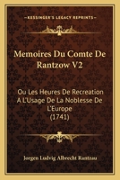 Memoires Du Comte De Rantzow V2: Ou Les Heures De Recreation A L'Usage De La Noblesse De L'Europe (1741) 1165601966 Book Cover