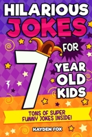 Hilarious Jokes For 7 Year Old Kids: An Awesome LOL Joke Book For Kids Filled With Tons of Tongue Twisters, Rib Ticklers, Side Splitters and Knock Knocks 1989968015 Book Cover