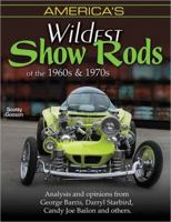 America's Wildest Show Rods of the 1960s and 1970s: Analysis and Opinions from George Barris, Darryl Starbird, Candy Joe Bailon, and Others 1613250363 Book Cover