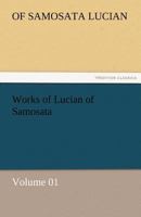 Works of Lucian of Samosata - Volume 01 3842462611 Book Cover