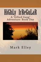 Highly Irregular: A 'Gifted Gang' Adventure:Book One (Gifted Gang Adventures) 1983485799 Book Cover