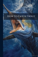 How to Catch Trout B0018Z0RO0 Book Cover