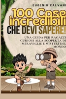 100 Cose incredibili che devi sapere!: Una Guida per Ragazzi Curiosi alla Scoperta di Meraviglie e Misteri Del Mondo (Italian Edition) B0FW4F1XXP Book Cover