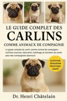 LE GUIDE COMPLET DES CARLINS COMME ANIMAUX DE COMPAGNIE: Le guide complet du carlin comme animal de compagnie : nutrition avancée, éducation, ... de santé pour des compagnons épanouis B0G4F9P9KJ Book Cover