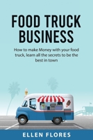Food Truck Business: How to make Money with your food truck, learn all the secrets to be the best in town 1837610665 Book Cover