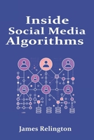 Inside Social Media Algorithms:: Breaking Down How Platforms Work and the Influence of Algorithms on Our Lives B0DYVLCNKT Book Cover