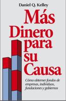 Más Dinero Para Su Causa: Como Obtener Fondos De Empresas, Individuos, Fundaciones Y Gobiernos 0988594226 Book Cover