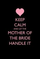 Keep Calm and Let the Mother of the Bride Handle It 1521998000 Book Cover