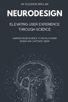 NeuroDesign: Elevating User Experience Through Science: Harness Neuroscience to Revolutionize Design and Captivate Users B0FK5QWXZ5 Book Cover