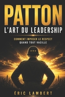 Patton - L'art du leadership: Les lois d'un général légendaire pour inspirer, décider et vaincre aujourd'hui B0FQPH9NTC Book Cover