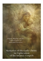 Mysteries of the Early Christ: An Exploration of the Infancy Gospels: Origins, Theology, and the Cultural Impact of Apocryphal Narratives 3384416724 Book Cover