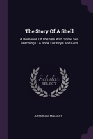 The Story Of A Shell: A Romance Of The Sea With Some Sea Teachings: A Book For Boys And Girls 1378491149 Book Cover