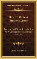 How to Write a Business Letter: For Use in Offices, Schools, and as a General Reference Book 1014549930 Book Cover