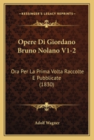 Opere Di Giordano Bruno Nolano V1-2: Ora Per La Prima Volta Raccolte E Pubblicate (1830) 1161030638 Book Cover