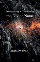 Pronouncing and Translating the Divine Name: History & Practice B09RLXXS78 Book Cover