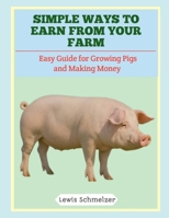 Simple Ways to Earn from Your Farm: Easy Guide for Growing Pigs and Making Money B0FTRPT477 Book Cover