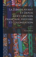 La Tunisie Avant Et Depuis L'occupation Française, Histoire Et Colonisation; Volume 2 1017991499 Book Cover