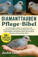 DIAMANTTAUBEN-PFLEGE-BIBEL: Der vollständige Leitfaden zur Aufzucht, Zucht, Unterbringung, Fütterung und Ausbildung Ihrer sanften Taubenbegleiter mit ... Gesundheit, Bindung und lebenslanges Glück B0G4B228TW Book Cover