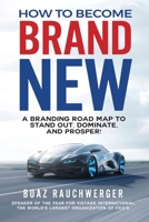How to Become Brand New: A Branding Road Map to Stand Out, Dominate, and Prosper! 0578517876 Book Cover
