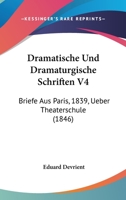 Dramatische Und Dramaturgische Schriften V4: Briefe Aus Paris, 1839, Ueber Theaterschule (1846) 1168120330 Book Cover