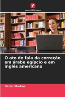 O ato de fala da correção em árabe egípcio e em inglês americano (Portuguese Edition) 6207722418 Book Cover