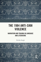 The 1984 Anti-Sikh Violence: Narration and Trauma in Language and Literature 1032879262 Book Cover