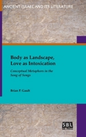 Body as Landscape, Love as Intoxication: Conceptual Metaphors in the Song of Songs 1628372478 Book Cover